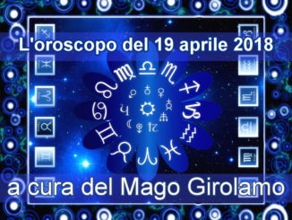 Oroscopo di giovedì 19 Aprile 2018, a cura del Mago Girolamo
