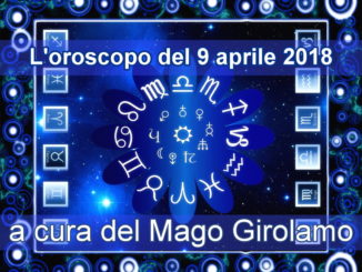 Oroscopo di lunedì 9 Aprile 2018, a cura del Mago Girolamo