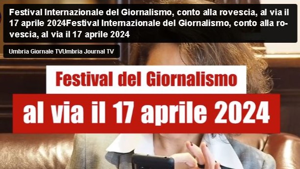 Festival Internazionale del Giornalismo, conto alla rovescia, al via il 17 aprile 2024